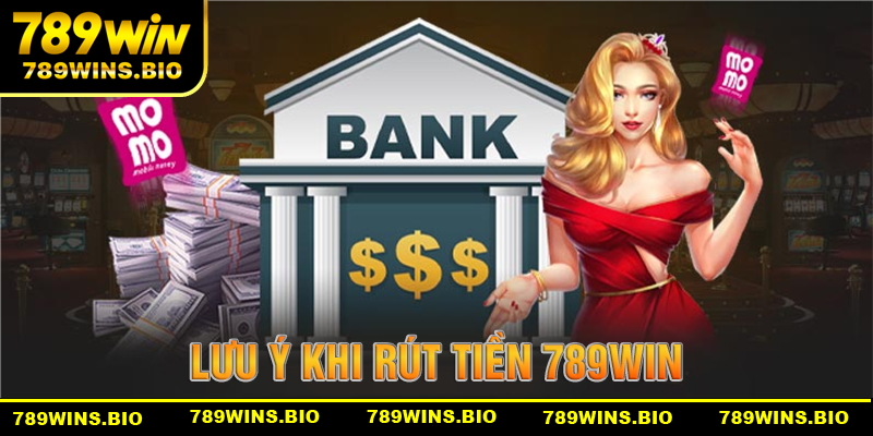 Những điều cần lưu ý đến khi thực hiện rút tiền 789win