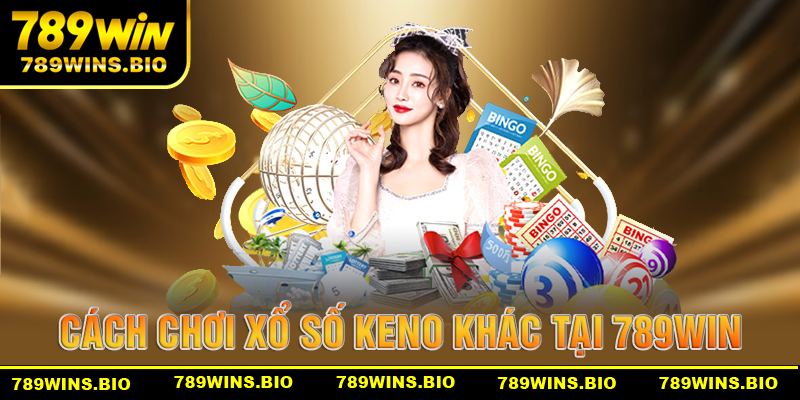 Cách chơi xổ số Keno khác tại nhà cái 789win