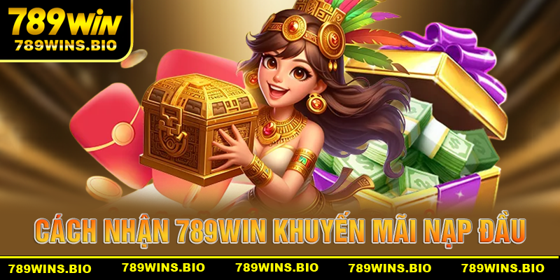 Hướng dẫn chi tiết cách nhận 789win khuyến mãi nạp đầu