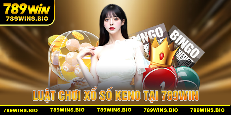 Luật chơi xổ số Keno dành cho tân binh mới gia nhập 789win